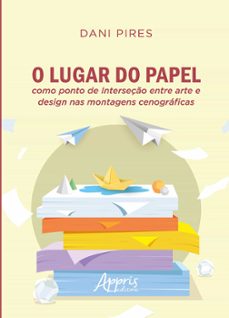 o lugar do papel como ponto de interseço entre arte e design nas montagens cenograficas (ebook)-dani pires-9786525054131