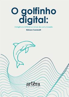 o golfinho digital: inteligencia artificial e o futuro da comunicaço (ebook)-bárbara carminatti-9786525081731