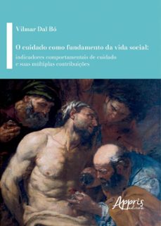 o cuidado como fundamento da vida social: indicadores comportamentais de cuidado e suas multiplas contribuiçes (ebook)-vilmar dal bó-9786525096131