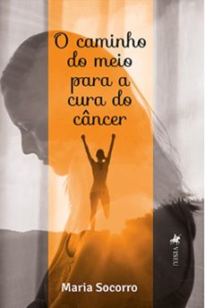 o caminho do meio para a cura do cancer (ebook)-maria socorro-9786525487731