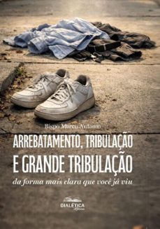 arrebatamento, tribulaço e grande tribulaço (ebook)-bp marco antonio-9786527409731