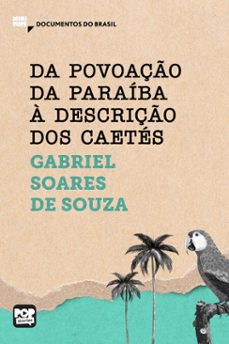 da povoação da paraíba à descrição dos caetés: textos selecionados do livro tratado descritivo do brasil (ebook)-gabriel soares de sousa-9786554110631