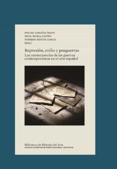 represion, exilio y posguerras : las consecuencias de las guerras contemporaneas en el arte español (ebook)-miguel cabañas bravo-9788400105631