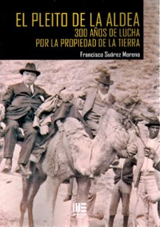 el pleito de la aldea. 300 años de lucha por la propiedad de la t ierra.-francisco suarez moreno-9788410092631