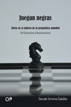 juegan negras. africa en el tablero de la geopolitica mundial-gonzalo terreros ceballos-9788410244931