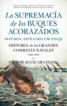 la supremacia de los buques acorazados. motores, artilleria y blindaje-victor aguilar chang-9788411310031