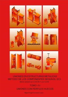 tomo iv - uniones con perfiles huecos. uniones en estructuras metalicas, metodo de los componentes segun el ec3-miguel angel corcuera lizaso-9788412150131