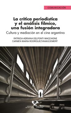 la critica periodistica y el analisis filmico, una fusion integra dora: cultura y mediacion en el cine argentino-patricia a. delponti macchioni-carmen maria rodriguez wanguemert-9788413190631
