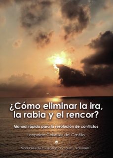 ¿como eliminar la ira, la rabia y el rencor? manual rapido para l a resolucion de conflictos-leopoldo ceballos del castillo-9788413381831