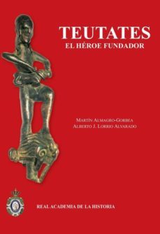 teutates: el heroe fundador y el culto heroico al antepasado en h ispania y en la keltike-martin almagro gorbea-alberto j. lorrio-9788415069331