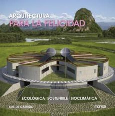 arquitectura para la felicidad: ecologia, sostenible, bioclimatic a-luis de garrido-9788415223931