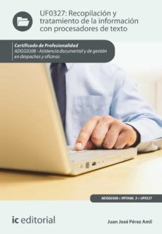 (i.b.d.) adgg0308 recopilación y tratamiento de la información con procesadores de texto.- asistencia documental y de gestion endespachos y oficinas-juan jose perez amil-9788416067831