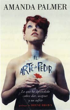 el arte de pedir: lo que he aprendido sobre dar, aceptar y no sufrir-amanda palmer-9788416142231