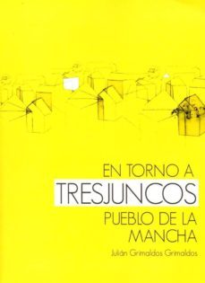 en torno a tresjuncos. pueblo de la mancha-julian grimaldos-9788416161331