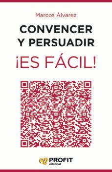 convencer y persuadir ¡es facil!: 23 estrategias para que los demas quieran hacer lo que tu quieres que hagan-marcos alvarez orozco-9788416583331