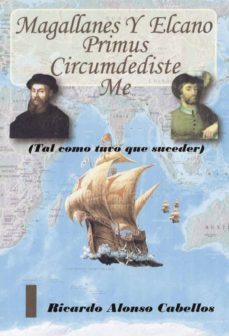 magallanes y elcano: primus circumdediste me (tal como tuvo que s uceder)-ricardo alonso cabellos-9788416799831