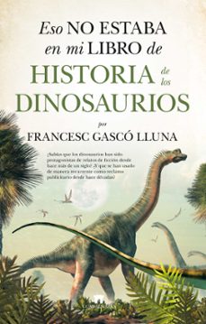 eso no estaba en mi libro de historia de los dinosaurios-francesc gasco lluna-9788417547431