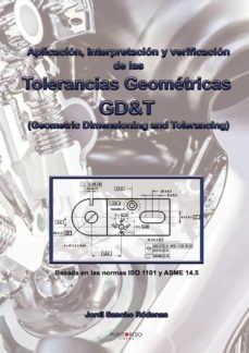aplicacion, interpretacion y verificacion de las tolerancias geometricas - gd&t (geometric dimensloning and tolerancing)-jordi sancho rodenas-9788417768331