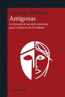 antigonas: la travesia de un mito universal para la historia de occidente-george steiner-9788418193231