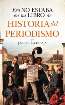 eso no estaba en mi libro de historia del periodismo-j. m. bielsa gibaja-9788418952531