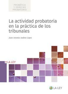la actividad probatoria en la practica de los tribunales-juan antonio andino lopez-9788419032331