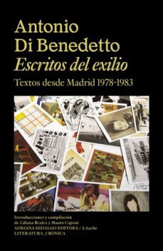 escritos del exilio: textos desde madrid 1978-1983-antonio di benedetto-9788419208231
