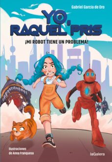 yo, raquel pris 1. ¡mi robot tiene un problema!-gabriel garcia de oro-9788424670931