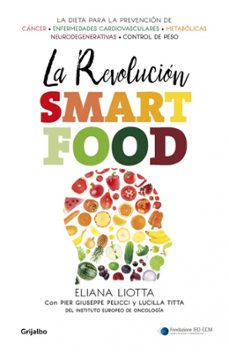 la revolucion smartfood: dieta fundamental para la prevencio del cancer, de las enfermedades-eliana liotta-pier giuseppe pelicci-9788425354731