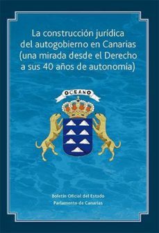 construccion juridica del autogobierno en canarias. una mirada desde el derecho a sus 40 años de autonomia-9788434027831
