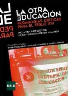 la otra educacion: pedagogias criticas para el siglo xxi-roberto aparici marino-jose carlos escaño gonzalez-david garcia marin-9788436273731