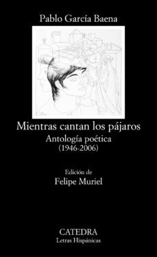 mientras cantan los pajaros: antologia poetica (1946-2006)-pablo garcia baena-9788437634531