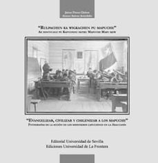 evangelizar, civilizar y chilenizar a los mapuche: fotografias de la accion de los misioneros cauchinos en la araucania-jaime flores-alonso azocar-9788447218431