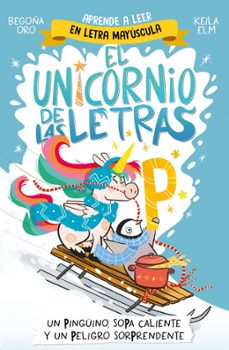el unicornio de las letras 4 - un pinguino, sopa caliente y un pe ligro sorprendente-begoña oro-9788448871031