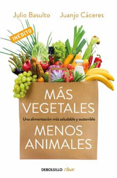 mas vegetales, menos animales: una alimentacion mas saludable y sostenible-julio basulto-juanjo caceres-9788466334631