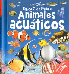 busca y descubre animales acuaticos (libro lupa)-9788467772531