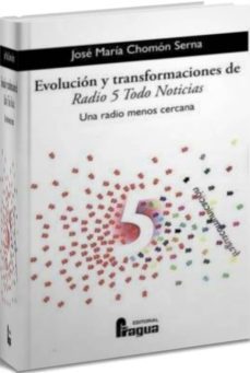 evolucion y transformaciones de radio 5 todo noticias: una radio menos cercana-jose maria chomon serna-9788470744631