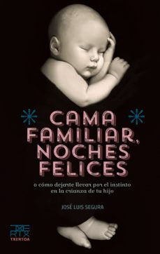 cama familiar, noches felices o como dejarte llevar por el instinto en la crianza de tu hijo-jose luis segura-9788471485731