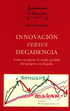 innovacion versus decadencia. como recuperar la senda perdida del progreso en españa-9788472099531