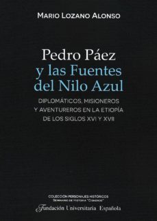pedro paez y las fuentes del nilo azul: diplomaticos, misioneros y aventureros en la etiopia de los siglos xvi y xvii-mario lozano alonso-9788473929431