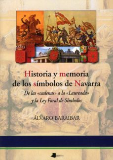 historia y memoria de los simbolos de navarra: de las cadenas a l a laureada y la ley foral de simbolos-alvaro baraibar etxeberria-9788476816431