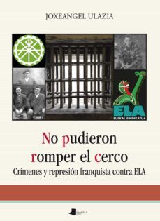 no pudieron romper el cerco. crimenes y represion franquista cont ra ela-joxeangel ulazia beristain-9788476819531