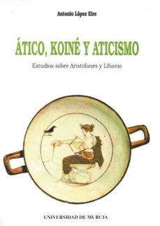 atico, koine y aticismo estudios sobre aristofanes y libanio-9788476849231