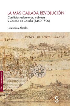 la mas callada revolucion: conflictos aduaneros, nobleza y corona de castilla (1450-1590)-9788477375531