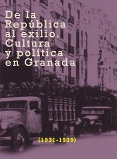 de la republica al exilio  cultura y politica en granada (1931 - 1939)-9788478076031
