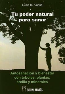 tu poder natural para sanar: autosanacion y bienestar con arboles , plantas, arcilla y minerales-lucia r. alonso-9788479104931