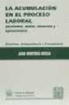 la acumulacion en el proceso laboral: (acciones, autos, recursos y ejecuciones)-juan nontero aroca-9788480027731