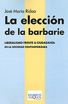 la eleccion de la barbarie: liberalismo frente a ciudadania en la sociedad contemporanea-9788483108031