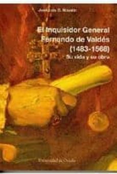el inquisidor general fernando de valdes (1483-1568): su vida y s u obra-jose luis gonzalez novalin-9788483176931