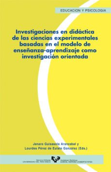 investigaciones en didactica de las ciencias experimentales basad as en el modelo enseñanza-aprendizaje como investigacion orientada-jenaro guisasola-lourdes (eds.) perez de eulate-9788483733431