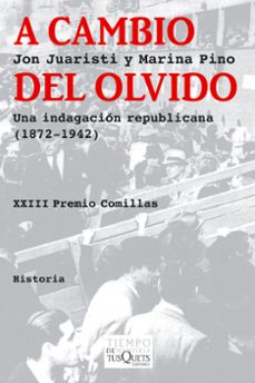 a cambio del olvido: una indagacion republicana 1872-1942 (xxii p remio comillas)-jon juaristi-marina pino-9788483833131
